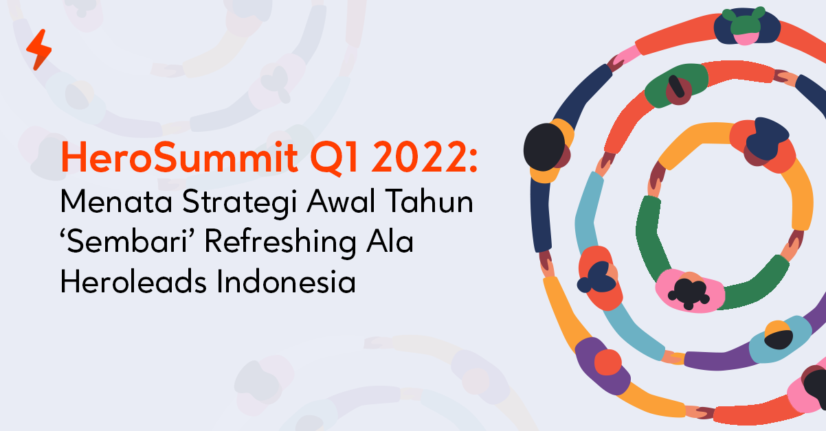 HeroSummit Q1 2022: Menata Strategi Awal Tahun ‘Sembari’ Refreshing Ala Heroleads Indonesia